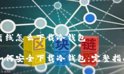 离线怎么下载冷钱包
如何安全下载冷钱包:完整指南