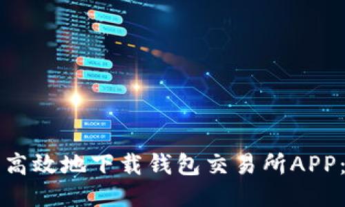 如何安全高效地下载钱包交易所APP:详细指南