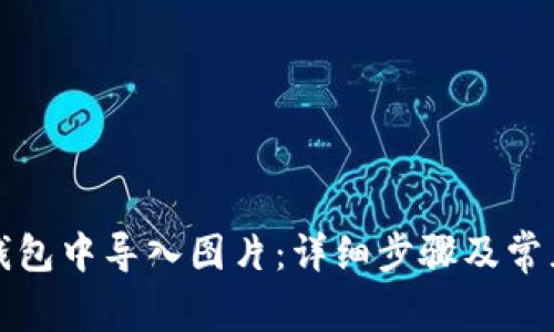 如何在TP钱包中导入图片:详细步骤及常见问题解答