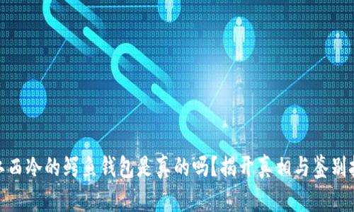 : 江西冷的鳄鱼钱包是真的吗?揭开真相与鉴别技巧