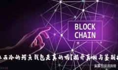 : 江西冷的鳄鱼钱包是真的吗？揭开真