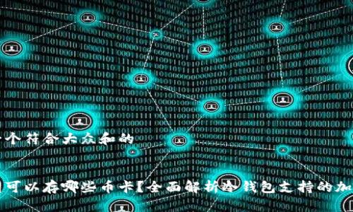 思考一个符合大众和的
冷钱包可以存哪些币卡?全面解析冷钱包支持的加密资产