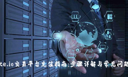 : gate.io交易平台充值指南:步骤详解与常见问题解答