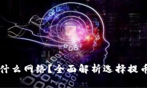 向冷钱包提币选什么网络?全面解析选择提币网络的关键因素
