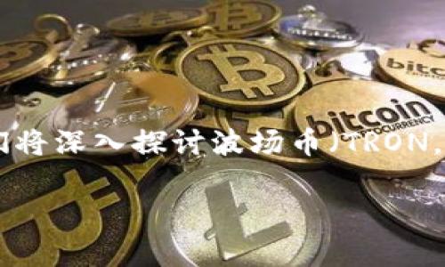 波场币今日行情价格是许多加密货币投资者和爱好者关注的热门话题。今天我们将深入探讨波场币（TRON，TRX）的现状、市场走势，以及相关的投资策略。首先，让我们来看一下今天的行情。

波场币（TRX）今日行情分析及投资策略