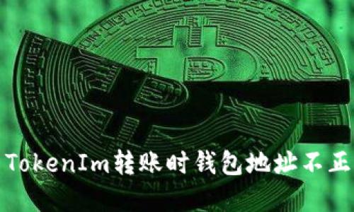 如何解决TokenIm转账时钱包地址不正确的问题