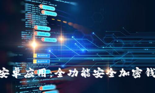 探索Tokenim安卓应用:全功能安全加密钱包的最佳选择