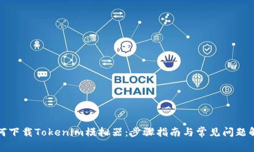如何下载Tokenim模拟器:步骤指南与常见问题解答