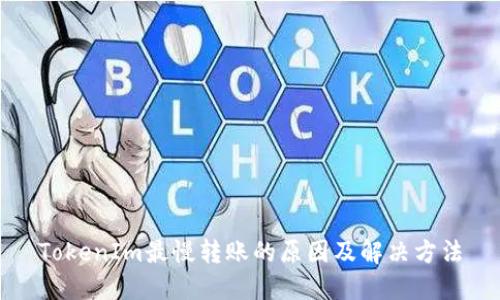 TokenIm最慢转账的原因及解决方法