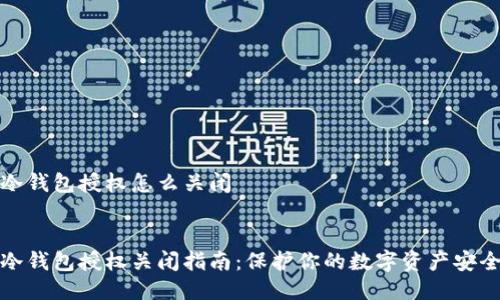 冷钱包授权怎么关闭
冷钱包授权关闭指南:保护你的数字资产安全