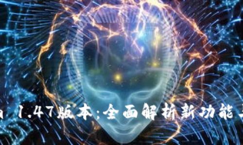 : Tokenim 1.47版本:全面解析新功能与使用技巧