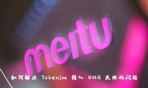 如何解决 Tokenim 转入 OMG 失败的问题