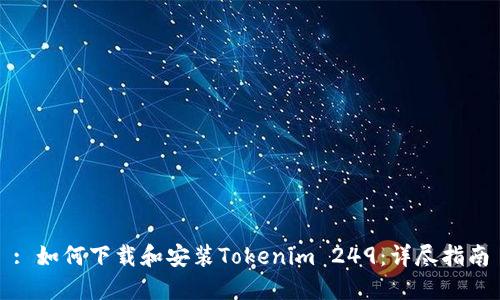 : 如何下载和安装Tokenim 249:详尽指南