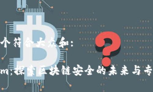 思考一个符合大众和:
Tokenim:探索区块链安全的未来与专家建议
