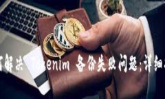 如何解决 Tokenim 备份失败问题：详细指