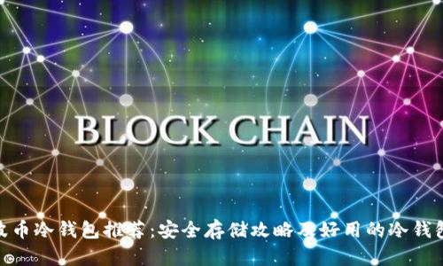: 瑞波币冷钱包推荐:安全存储攻略及好用的冷钱包评测