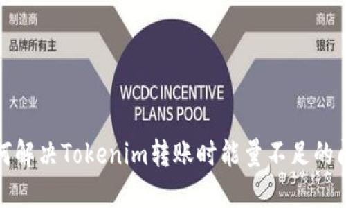 如何解决Tokenim转账时能量不足的问题