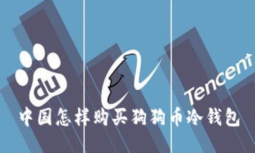 中国怎样购买狗狗币冷钱包