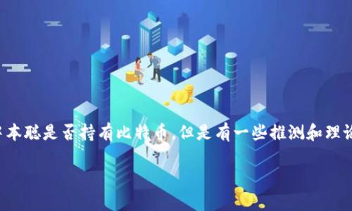 中本聪(Satoshi Nakamoto)是比特币的创造者,其身份至今仍然是一个谜。虽然没有确凿的证据表明中本聪是否持有比特币,但是有一些推测和理论。在这篇文章中,我们将探讨这个问题的多个方面,包括中本聪的比特币持有量、相关的争论以及影响等。
中本聪是否拥有比特币?揭秘比特币创造者的财富之谜