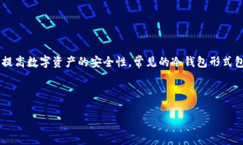 冷钱包指的是一种离线存储加密货币的方式。它主要用来提高数字资产的安全性。常见的冷钱包形式包括硬件钱包、纸钱包、以及不与互联网连接的设备或平台。
---
冷钱包是什么?了解冷钱包的种类与特点