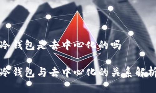 冷钱包是去中心化的吗
冷钱包与去中心化的关系解析