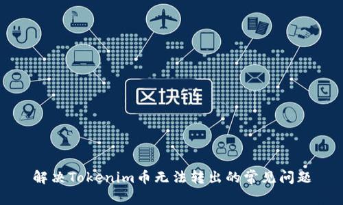 解决Tokenim币无法转出的常见问题