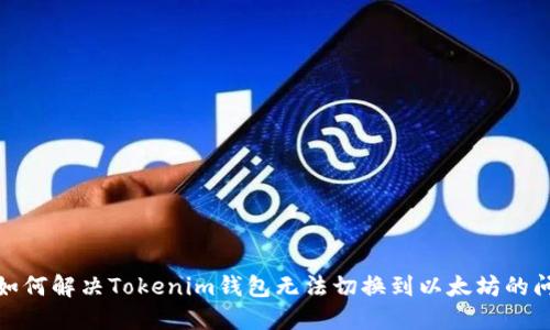 : 如何解决Tokenim钱包无法切换到以太坊的问题