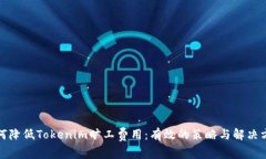 如何降低Tokenim旷工费用：有效的策略