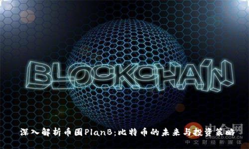  深入解析币圈PlanB：比特币的未来与投资策略