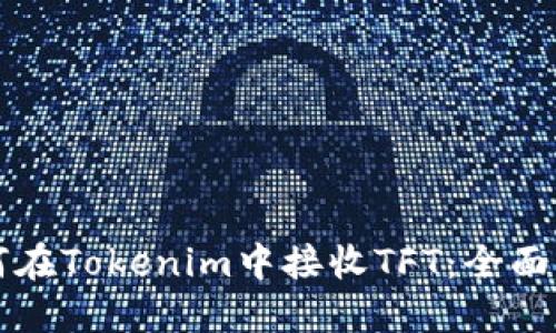 如何在Tokenim中接收TFT:全面指南