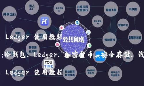 冷钱包 Ledger 使用教程
关键词:冷钱包, Ledger, 加密货币, 安全存储, 钱包使用
冷钱包 Ledger 使用教程
