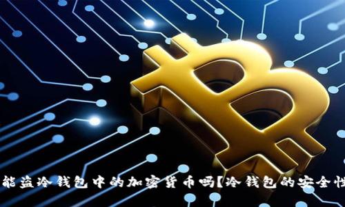 黑客能盗冷钱包中的加密货币吗?冷钱包的安全性解析