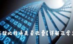 Tokenim存储比特币是否收费？详解及常