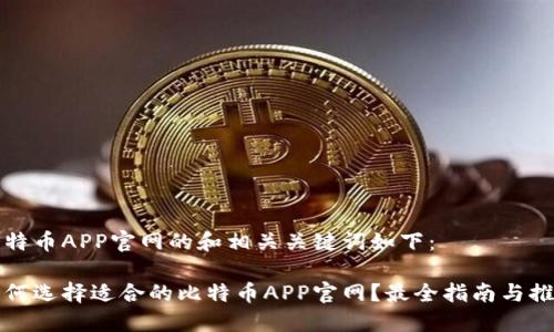 比特币APP官网的和相关关键词如下:
如何选择适合的比特币APP官网?最全指南与推荐
