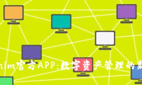 Tokenim官方APP:数字资产管理的新选择