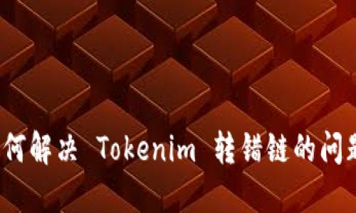 如何解决 Tokenim 转错链的问题?