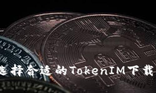 如何选择合适的TokenIM下载版本?