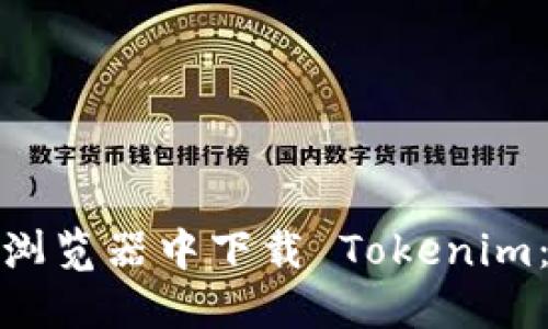 : 如何在浏览器中下载 Tokenim:全面指南