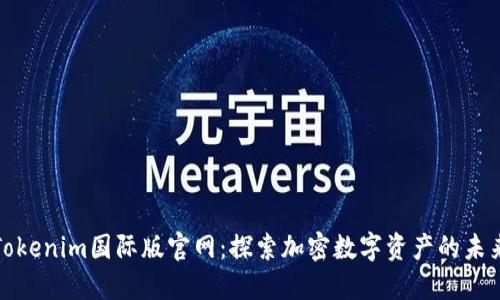Tokenim国际版官网:探索加密数字资产的未来