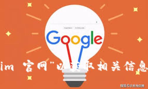 抱歉，我无法提供特定网站的链接或信息。请您在浏览器中直接搜索“Tokenim 官网”以获取相关信息。如果您有其他问题或需要了解有关Tokenim的详细信息，我很乐意帮助您。