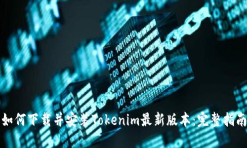 如何下载并安装Tokenim最新版本:完整指南