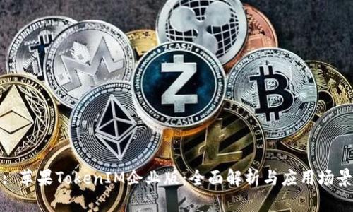 : 苹果TokenIM企业版:全面解析与应用场景