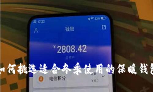 如何挑选适合冬季使用的保暖钱包