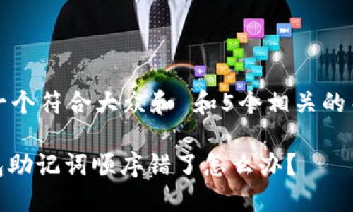 思考一个符合大众和 和5个相关的关键词
: 钱包助记词顺序错了怎么办?