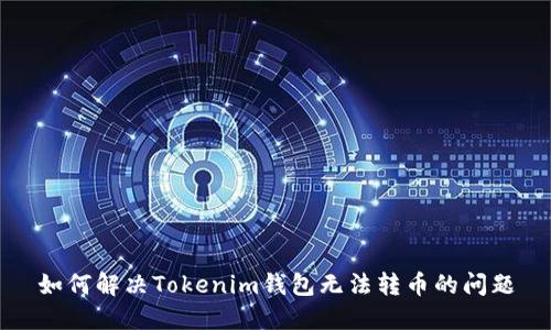 如何解决Tokenim钱包无法转币的问题