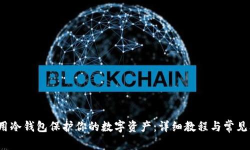 如何使用冷钱包保护你的数字资产:详细教程与常见问题解答