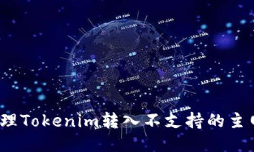 如何处理Tokenim转入不支持的主网问题?