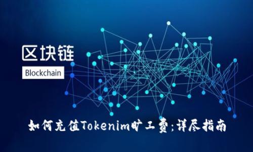 如何充值Tokenim旷工费:详尽指南