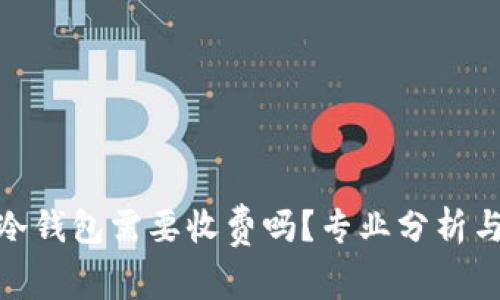 : 转冷钱包需要收费吗?专业分析与解答