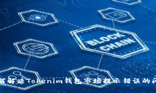 如何解决Tokenim钱包市场提示错误的问题
